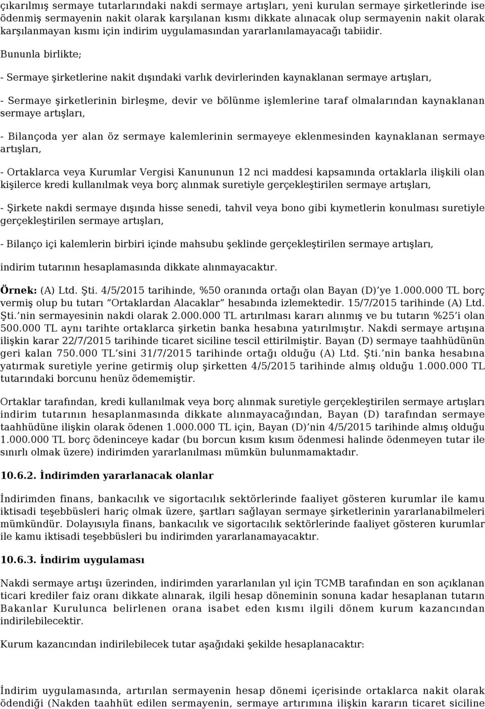 Bununla birlikte; - Sermaye şirketlerine nakit dışındaki varlık devirlerinden kaynaklanan sermaye artışları, - Sermaye şirketlerinin birleşme, devir ve bölünme işlemlerine taraf olmalarından