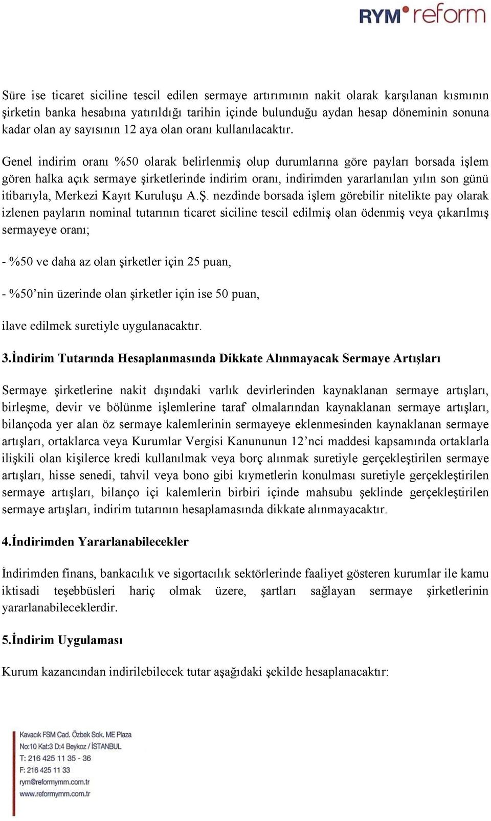 Genel indirim oranı %50 olarak belirlenmiş olup durumlarına göre payları borsada işlem gören halka açık sermaye şirketlerinde indirim oranı, indirimden yararlanılan yılın son günü itibarıyla, Merkezi