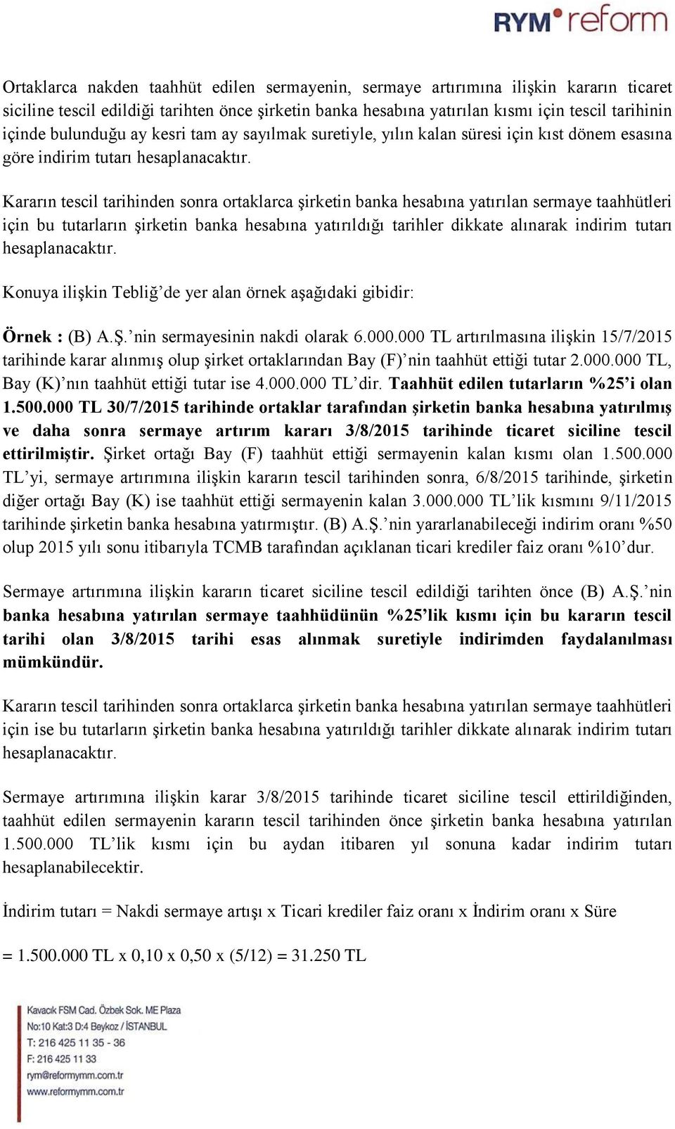 Kararın tescil tarihinden sonra ortaklarca şirketin banka hesabına yatırılan sermaye taahhütleri için bu tutarların şirketin banka hesabına yatırıldığı tarihler dikkate alınarak indirim tutarı