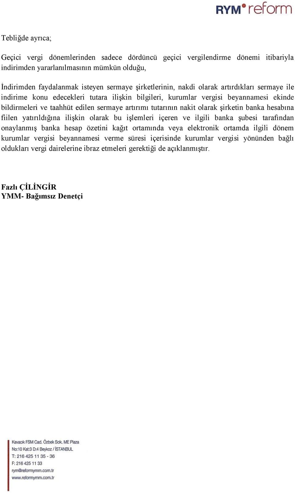 tutarının nakit olarak şirketin banka hesabına fiilen yatırıldığına ilişkin olarak bu işlemleri içeren ve ilgili banka şubesi tarafından onaylanmış banka hesap özetini kağıt ortamında veya