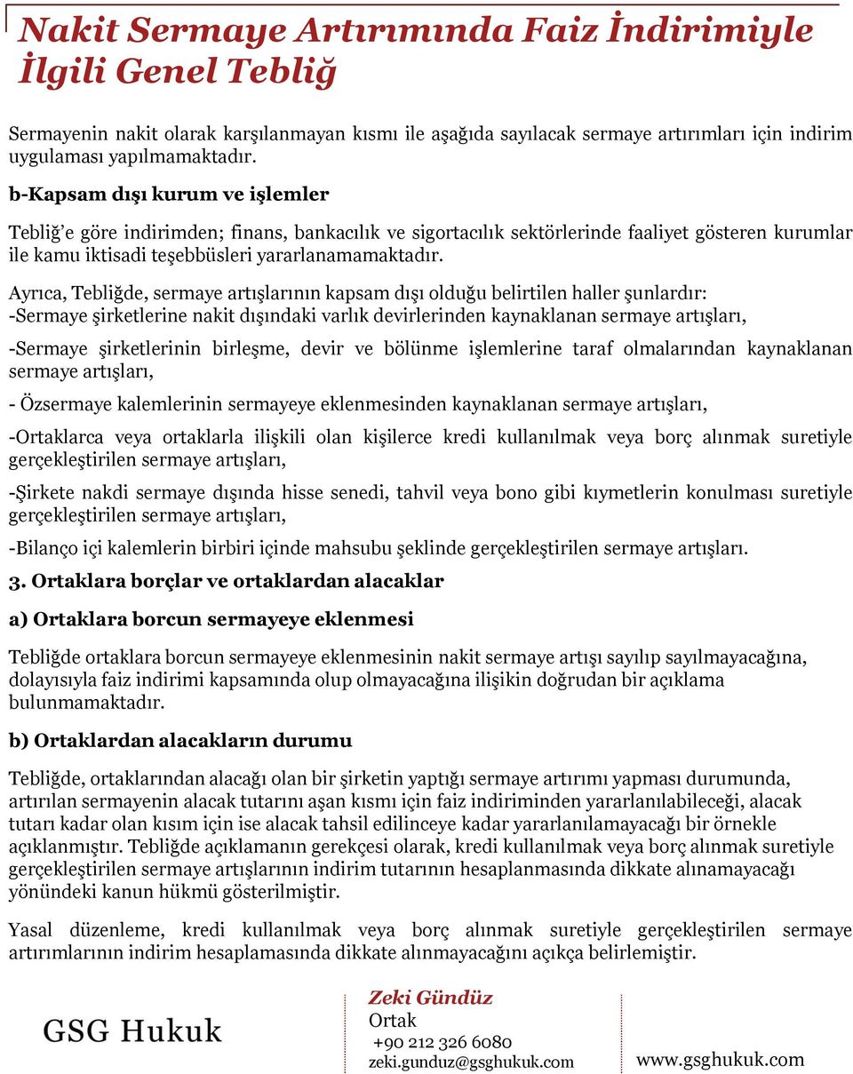 Ayrıca, Tebliğde, sermaye artışlarının kapsam dışı olduğu belirtilen haller şunlardır: -Sermaye şirketlerine nakit dışındaki varlık devirlerinden kaynaklanan sermaye artışları, -Sermaye şirketlerinin