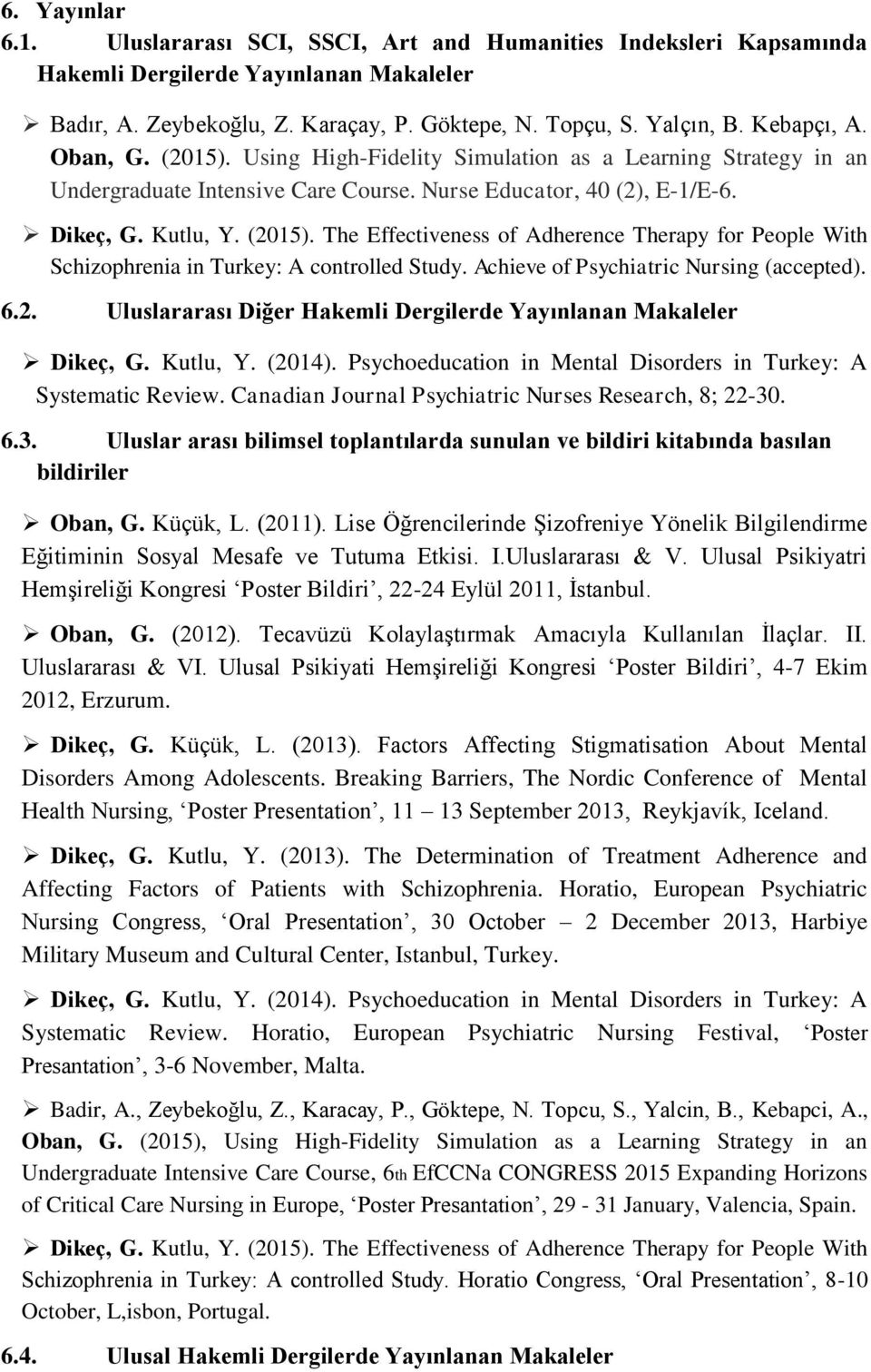 Achieve of Psychiatric Nursing (accepted). 6.2. Uluslararası Diğer Hakemli Dergilerde Yayınlanan Makaleler Dikeç, G. Kutlu, Y. (2014).