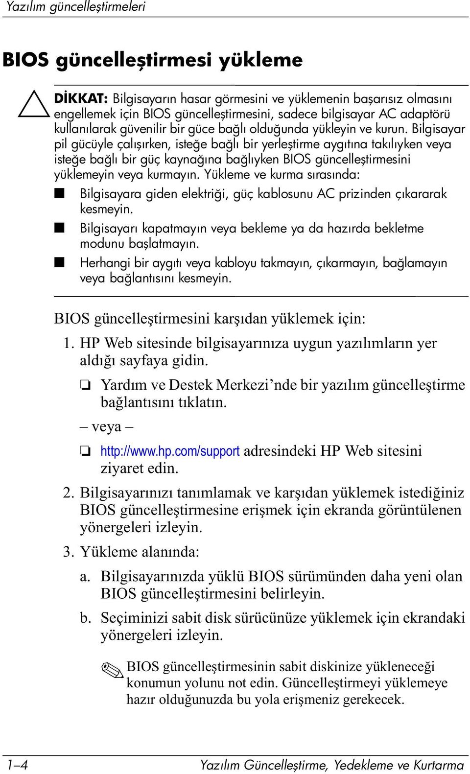 Bilgisayar pil gücüyle çalışırken, isteğe bağlı bir yerleştirme aygıtına takılıyken veya isteğe bağlı bir güç kaynağına bağlıyken BIOS güncelleştirmesini yüklemeyin veya kurmayın.