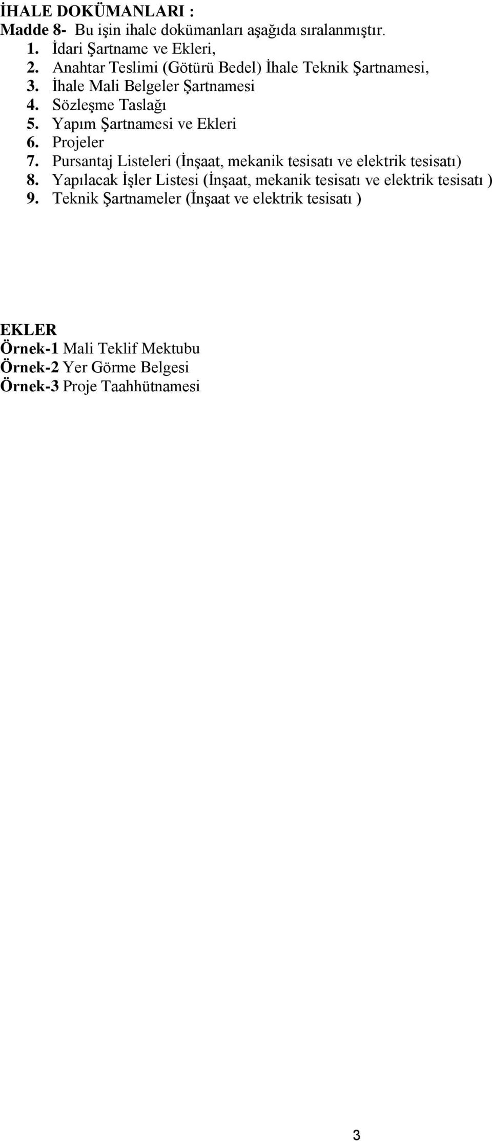 Yapım Şartnamesi ve Ekleri 6. Projeler 7. Pursantaj Listeleri (İnşaat, mekanik tesisatı ve elektrik tesisatı) 8.