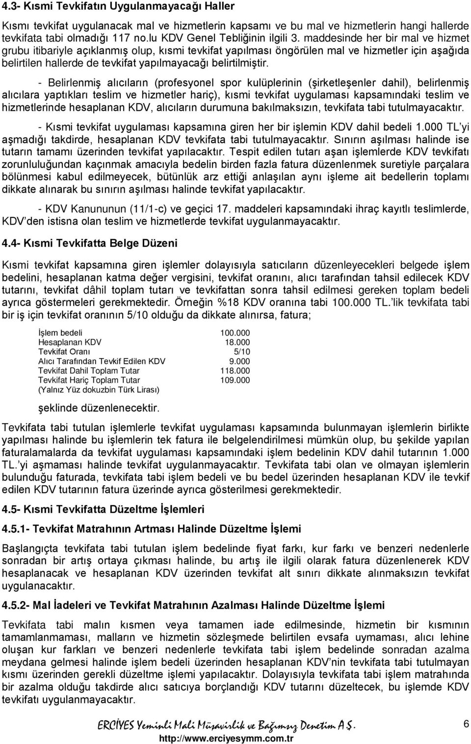 maddesinde her bir mal ve hizmet grubu itibariyle açıklanmış olup, kısmi tevkifat yapılması öngörülen mal ve hizmetler için aşağıda belirtilen hallerde de tevkifat yapılmayacağı belirtilmiştir.