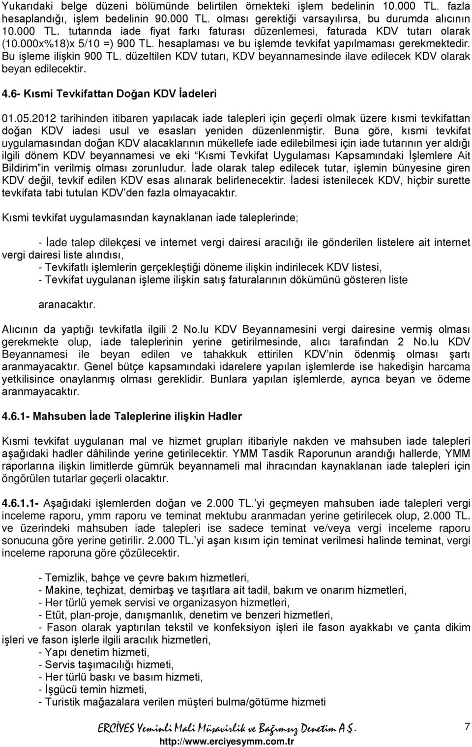 4.6- Kısmi Tevkifattan Doğan KDV İadeleri 01.05.2012 tarihinden itibaren yapılacak iade talepleri için geçerli olmak üzere kısmi tevkifattan doğan KDV iadesi usul ve esasları yeniden düzenlenmiştir.