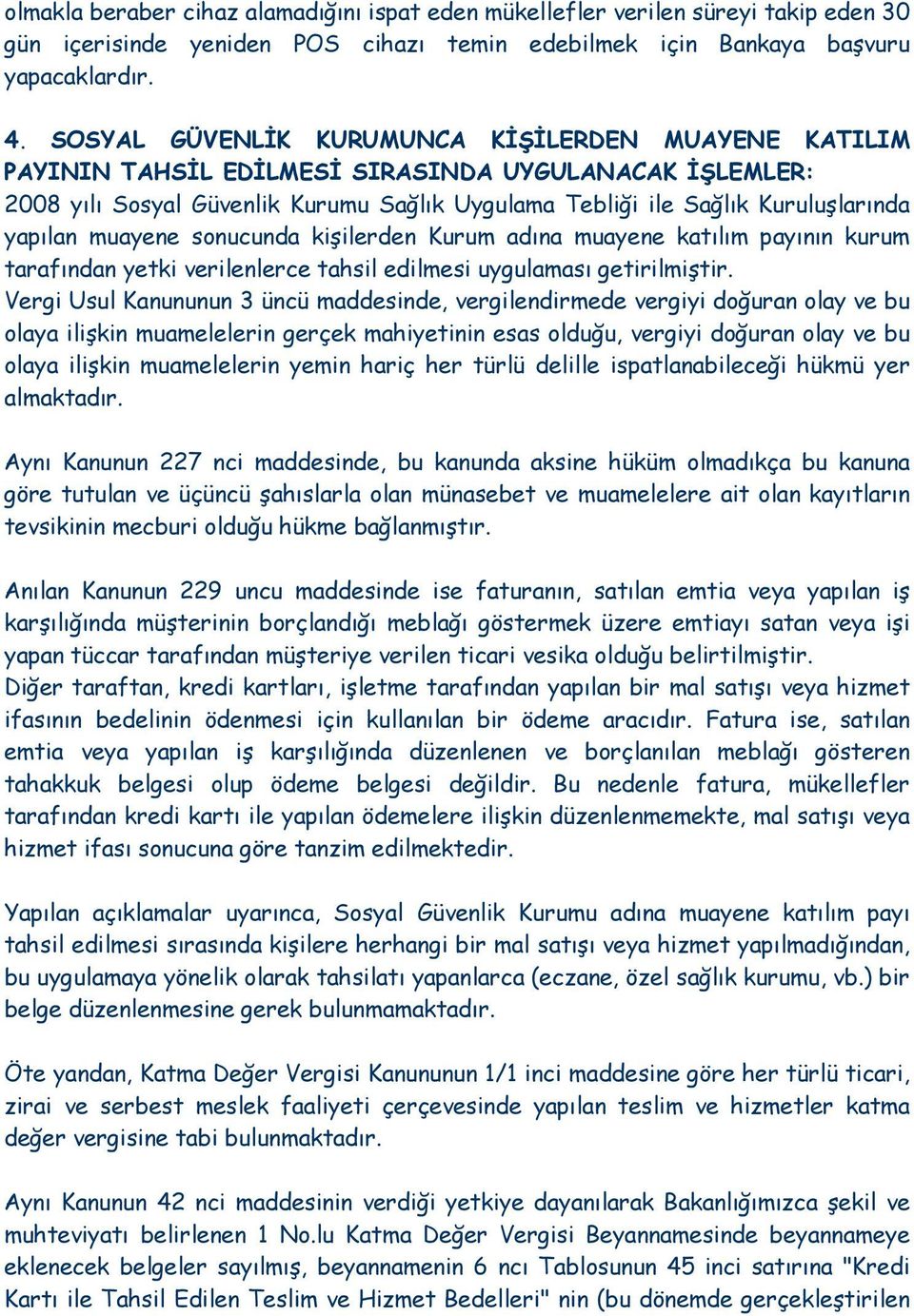 muayene sonucunda kişilerden Kurum adına muayene katılım payının kurum tarafından yetki verilenlerce tahsil edilmesi uygulaması getirilmiştir.