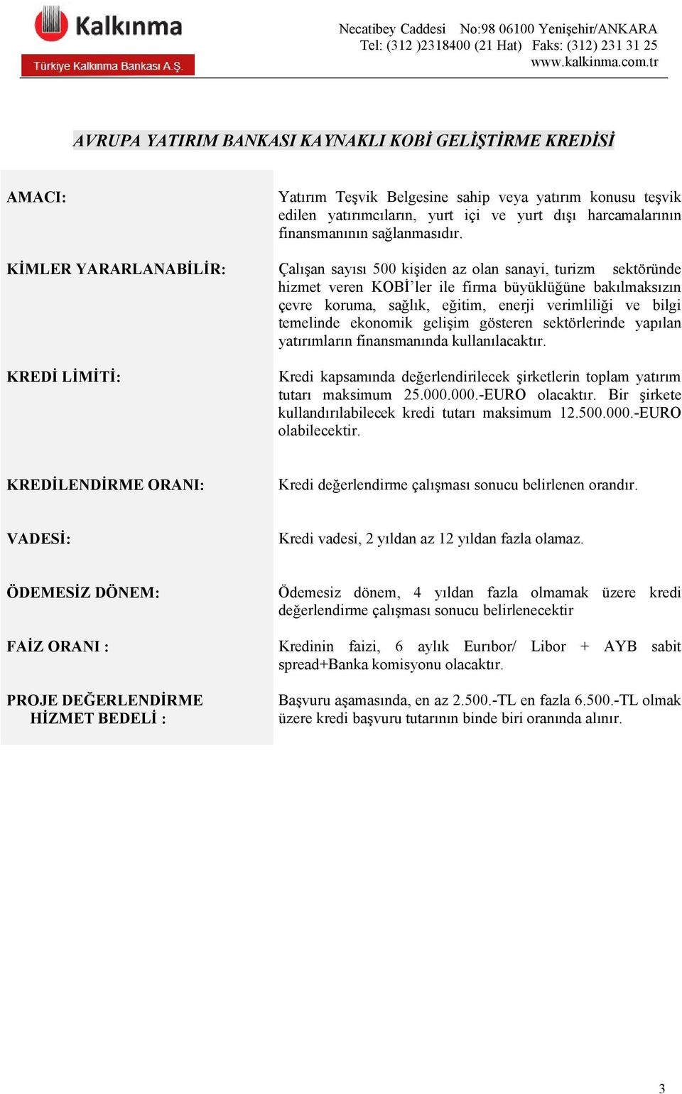 Çalışan sayısı 500 kişiden az olan sanayi, turizm sektöründe hizmet veren KOBİ ler ile firma büyüklüğüne bakılmaksızın çevre koruma, sağlık, eğitim, enerji verimliliği ve bilgi temelinde ekonomik