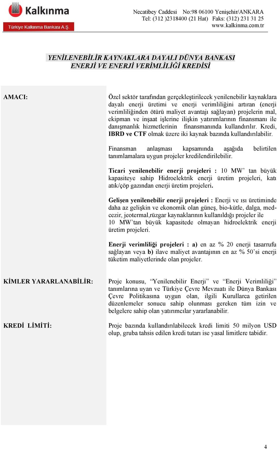 kullandırılır. Kredi, IBRD ve CTF olmak üzere iki kaynak bazında kullandırılabilir. Finansman anlaşması kapsamında aşağıda belirtilen tanımlamalara uygun projeler kredilendirilebilir.