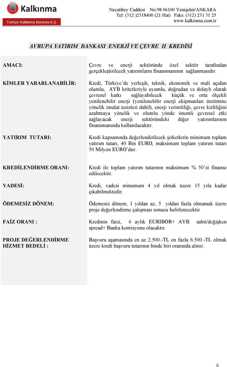 Kredi, Türkiye de yerleşik, teknik, ekonomik ve mali açıdan olumlu, AYB kriterleriyle uyumlu, doğrudan ve dolaylı olarak çevresel katkı sağlayabilecek küçük ve orta ölçekli yenilenebilir enerji