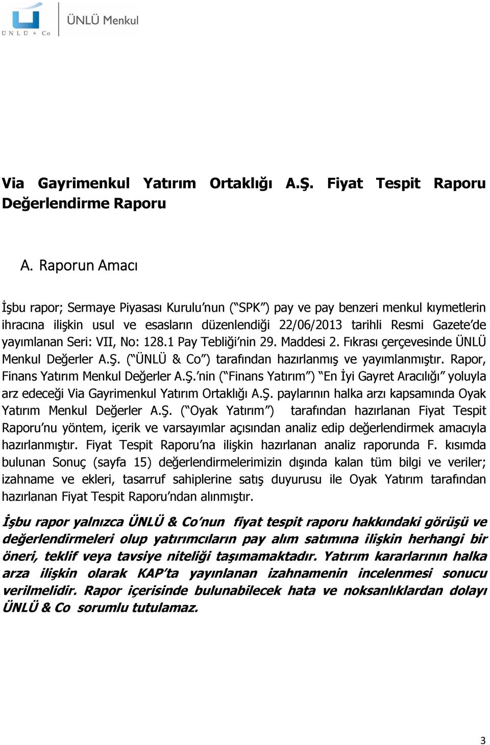 VII, No: 128.1 Pay Tebliği nin 29. Maddesi 2. Fıkrası çerçevesinde ÜNLÜ Menkul Değerler A.Ş. ( ÜNLÜ & Co ) tarafından hazırlanmış ve yayımlanmıştır. Rapor, Finans Yatırım Menkul Değerler A.Ş. nin ( Finans Yatırım ) En İyi Gayret Aracılığı yoluyla arz edeceği Via Gayrimenkul Yatırım Ortaklığı A.