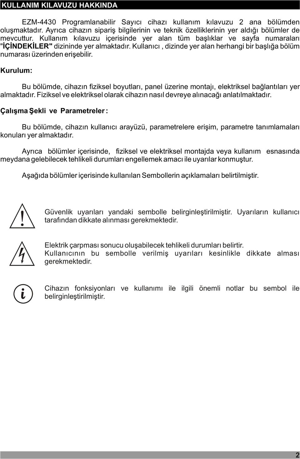 Kullaným kýlavuzu içerisinde yer alan tüm baþlýklar ve sayfa numaralarý "ÝÇÝNDEKÝLER" dizininde yer almaktadýr. Kullanýcý, dizinde yer alan herhangi bir baþlýða bölüm numarasý üzerinden eriþebilir.