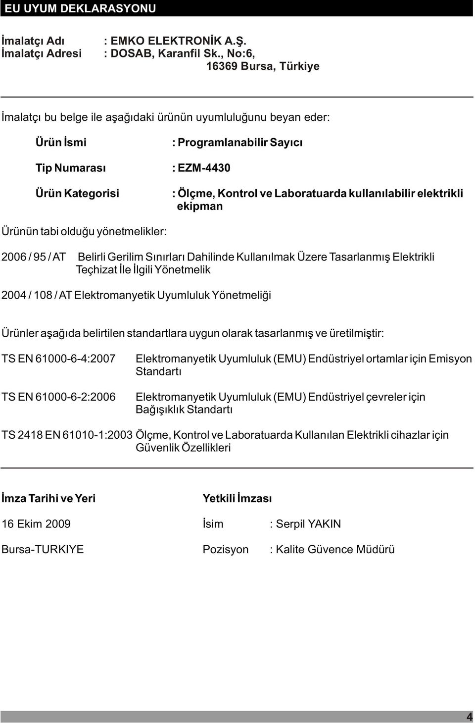 Laboratuarda kullanýlabilir elektrikli ekipman Ürünün tabi olduðu yönetmelikler: 2006 / 95 / AT Belirli Gerilim Sýnýrlarý Dahilinde Kullanýlmak Üzere Tasarlanmýþ Elektrikli Teçhizat Ýle Ýlgili