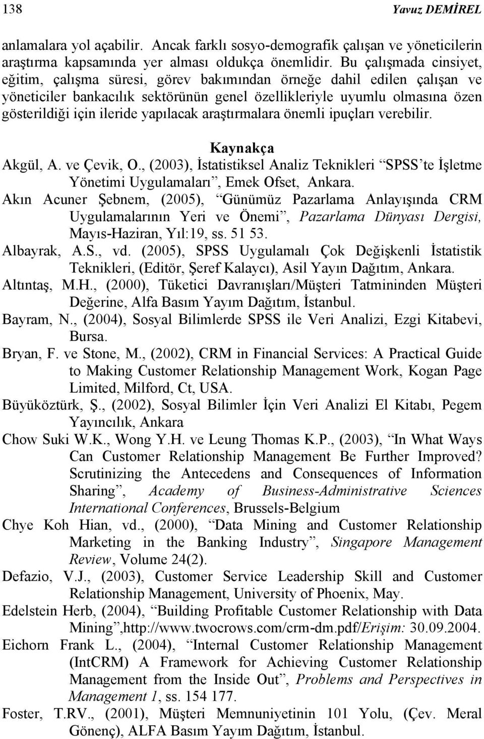 yapılacak araştırmalara önemli ipuçları verebilir. Kaynakça Akgül, A. ve Çevik, O., (2003), İstatistiksel Analiz Teknikleri SPSS te İşletme Yönetimi Uygulamaları, Emek Ofset, Ankara.