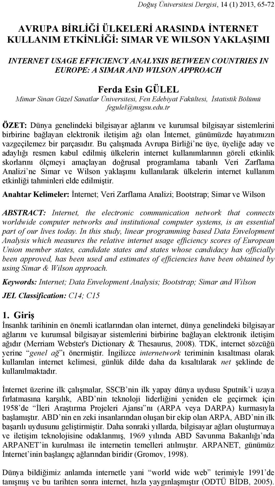 tr ÖZET: Dünya genelindeki bilgisayar ağlarını ve kurumsal bilgisayar sistemlerini birbirine bağlayan elektronik iletişim ağı olan İnternet, günümüzde hayatımızın vazgeçilemez bir parçasıdır.