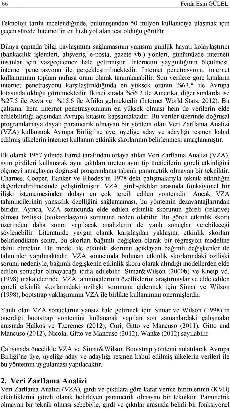 ) yönleri, günümüzde interneti insanlar için vazgeçilemez hale getirmiştir. İnternetin yaygınlığının ölçülmesi, internet penetrasyonu ile gerçekleştirilmektedir.