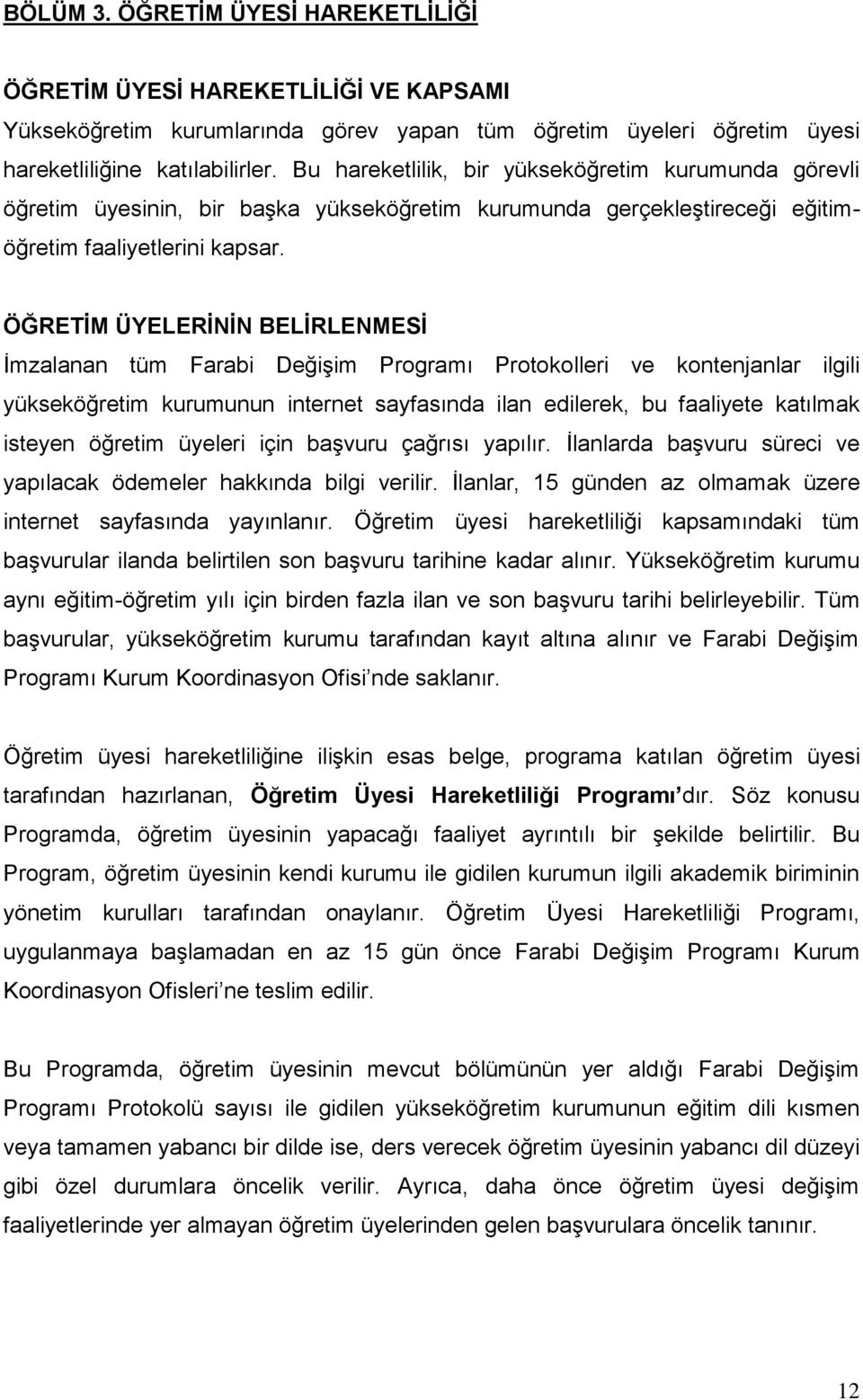 ÖĞRETĠM ÜYELERĠNĠN BELĠRLENMESĠ Ġmzalanan tüm Farabi DeğiĢim Programı Protokolleri ve kontenjanlar ilgili yükseköğretim kurumunun internet sayfasında ilan edilerek, bu faaliyete katılmak isteyen