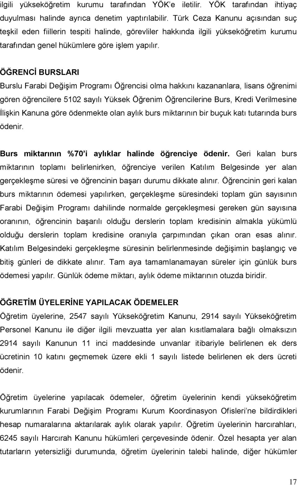 ÖĞRENCĠ BURSLARI Burslu Farabi DeğiĢim Programı Öğrencisi olma hakkını kazananlara, lisans öğrenimi gören öğrencilere 5102 sayılı Yüksek Öğrenim Öğrencilerine Burs, Kredi Verilmesine ĠliĢkin Kanuna