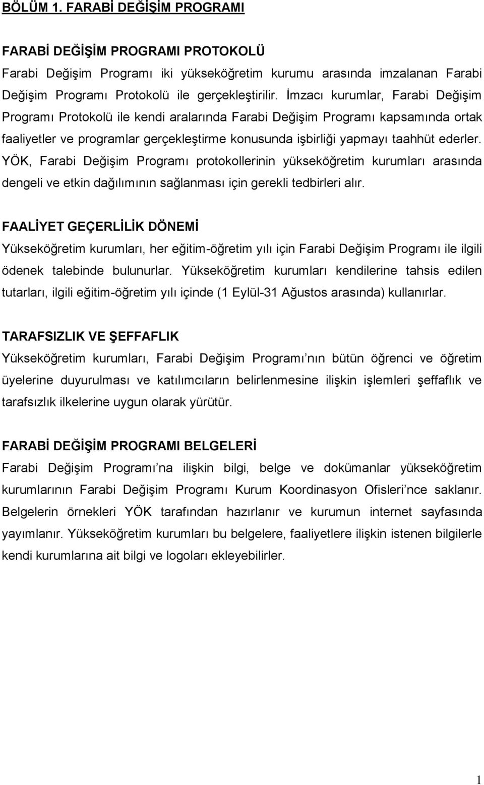 YÖK, Farabi DeğiĢim Programı protokollerinin yükseköğretim kurumları arasında dengeli ve etkin dağılımının sağlanması için gerekli tedbirleri alır.