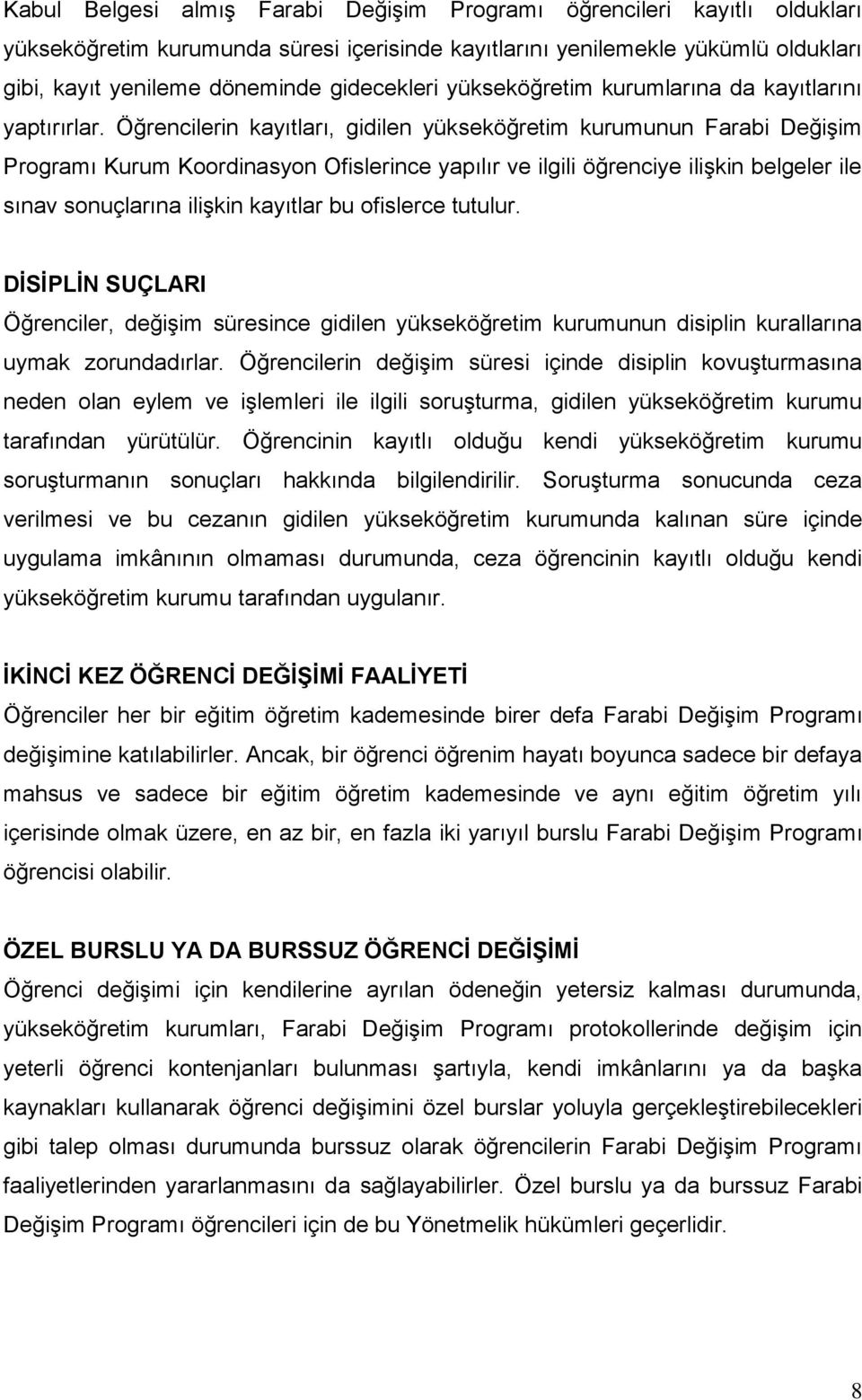 Öğrencilerin kayıtları, gidilen yükseköğretim kurumunun Farabi DeğiĢim Programı Kurum Koordinasyon Ofislerince yapılır ve ilgili öğrenciye iliģkin belgeler ile sınav sonuçlarına iliģkin kayıtlar bu