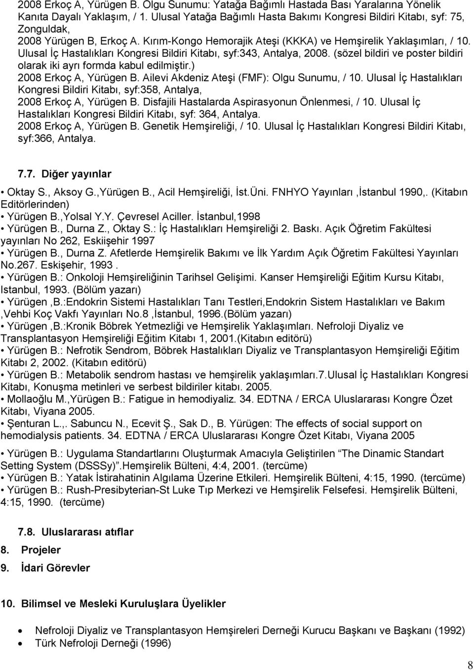 Ulusal İç Hastalıkları Kongresi Bildiri Kitabı, syf:343, Antalya, 2008. (sözel bildiri ve poster bildiri olarak iki ayrı formda kabul edilmiştir.) 2008 Erkoç A, Yürügen B.