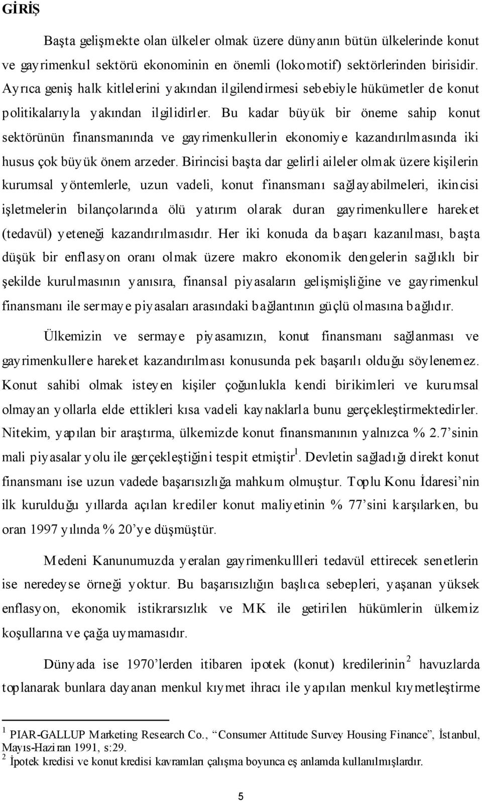 Bu kadar büyük bir öneme sahip konut sektörünün finansmanında ve gayrimenkullerin ekonomiye kazandırılmasında iki husus çok büyük önem arzeder.