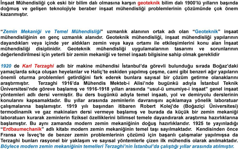 Geoteknik mühendisliği, inşaat mühendisliği yapılarının dayandıkları veya içinde yer aldıkları zemin veya kaya ortamı ile etkileşimlerini konu alan İnşaat mühendisliği disiplinidir.