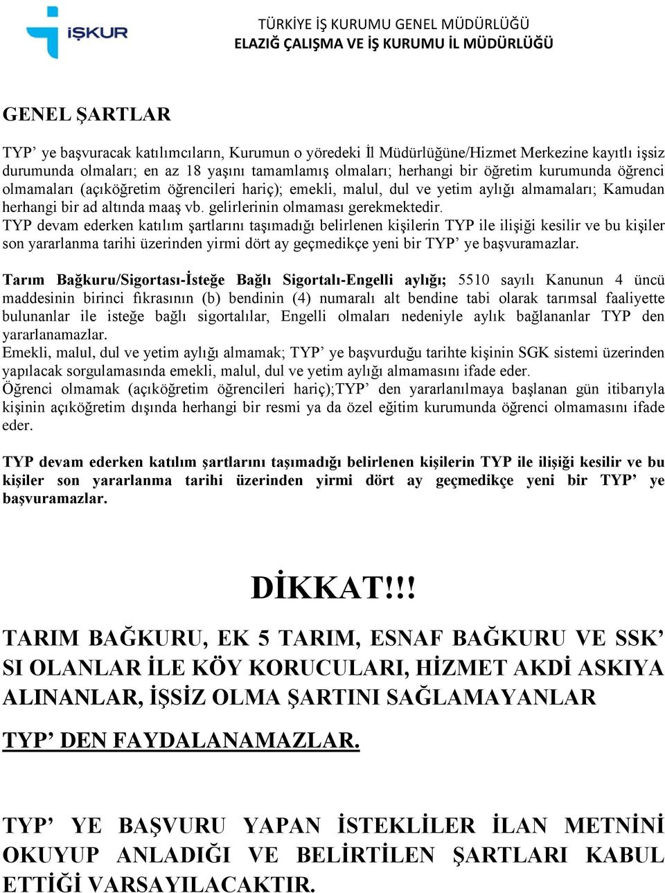 TYP devam ederken katılım şartlarını taşımadığı belirlenen kişilerin TYP ile ilişiği kesilir ve bu kişiler son yararlanma tarihi üzerinden yirmi dört ay geçmedikçe yeni bir TYP ye başvuramazlar.