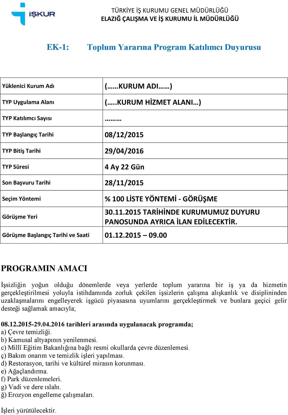 Başlangıç Tarihi ve Saati 01.12.2015 09.00 30.11.2015 TARİHİNDE KURUMUMUZ DUYURU PANOSUNDA AYRICA İLAN EDİLECEKTİR.