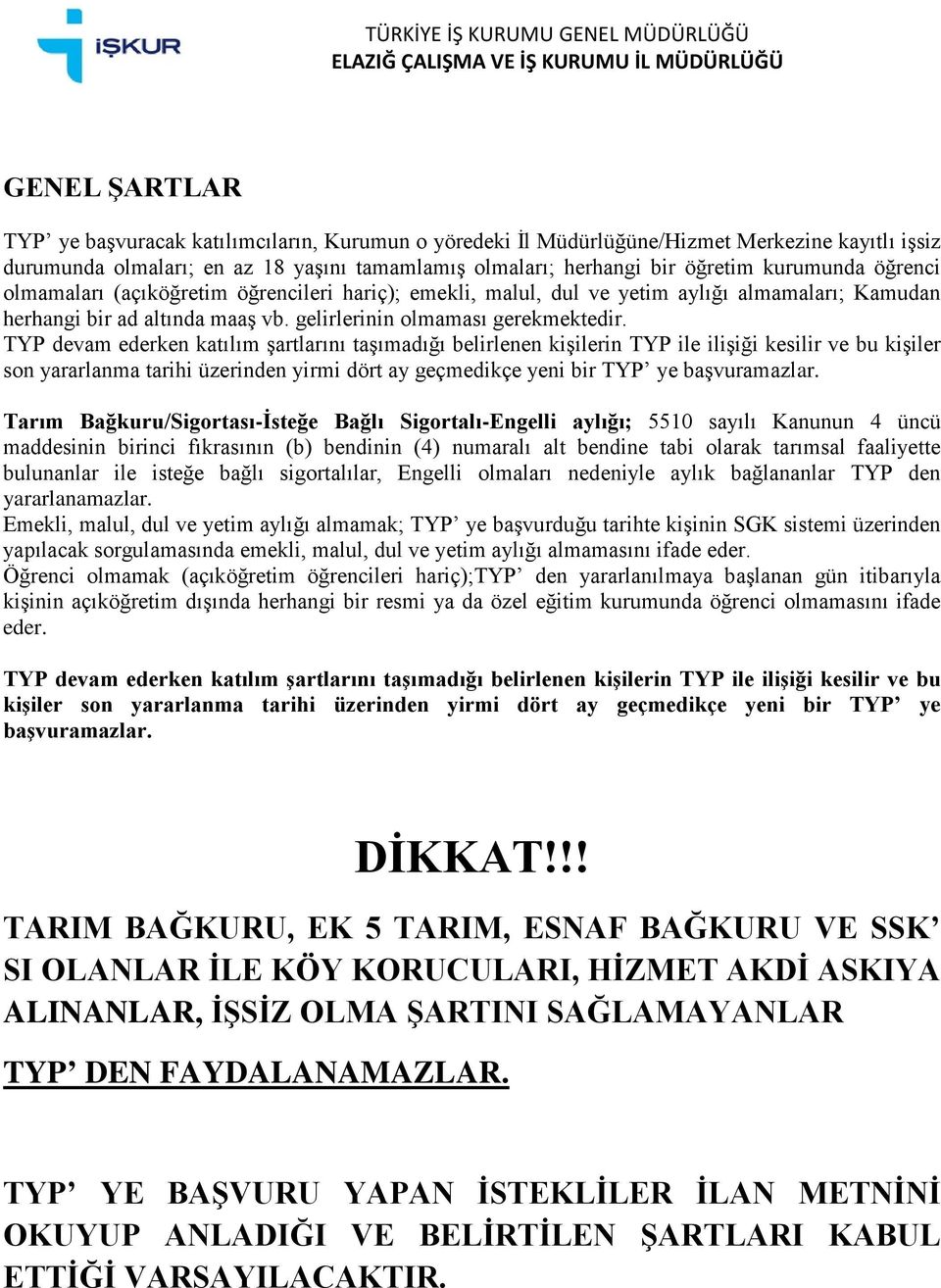 TYP devam ederken katılım şartlarını taşımadığı belirlenen kişilerin TYP ile ilişiği kesilir ve bu kişiler son yararlanma tarihi üzerinden yirmi dört ay geçmedikçe yeni bir TYP ye başvuramazlar.