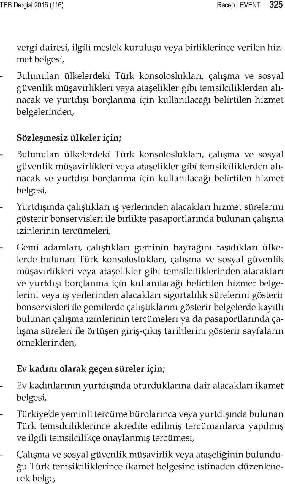 konsoloslukları, çalışma ve sosyal güvenlik müşavirlikleri veya ataşelikler gibi temsilciliklerden alınacak ve yurtdışı borçlanma için kullanılacağı belirtilen hizmet belgesi, - Yurtdışında