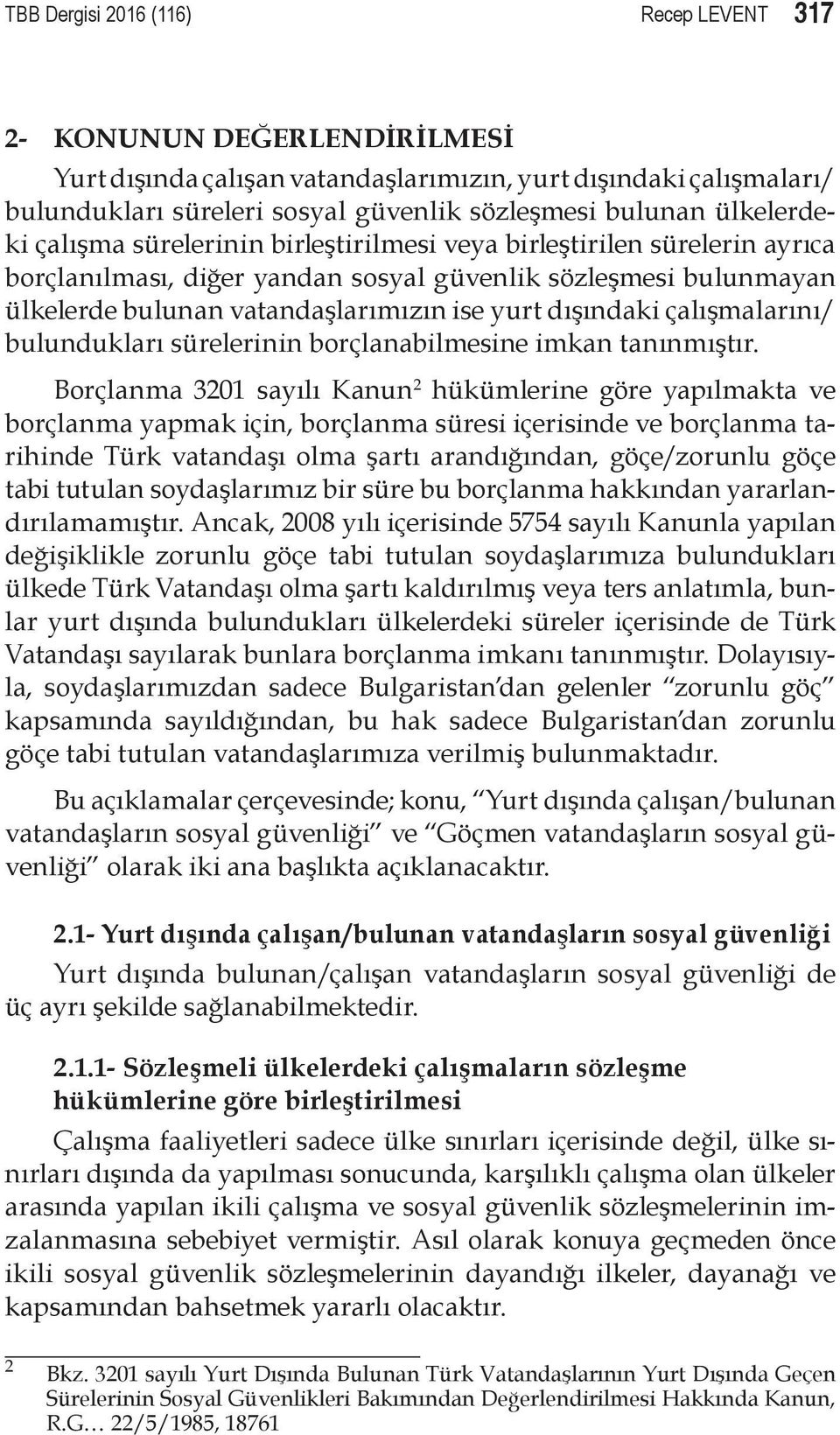 dışındaki çalışmalarını/ bulundukları sürelerinin borçlanabilmesine imkan tanınmıştır.