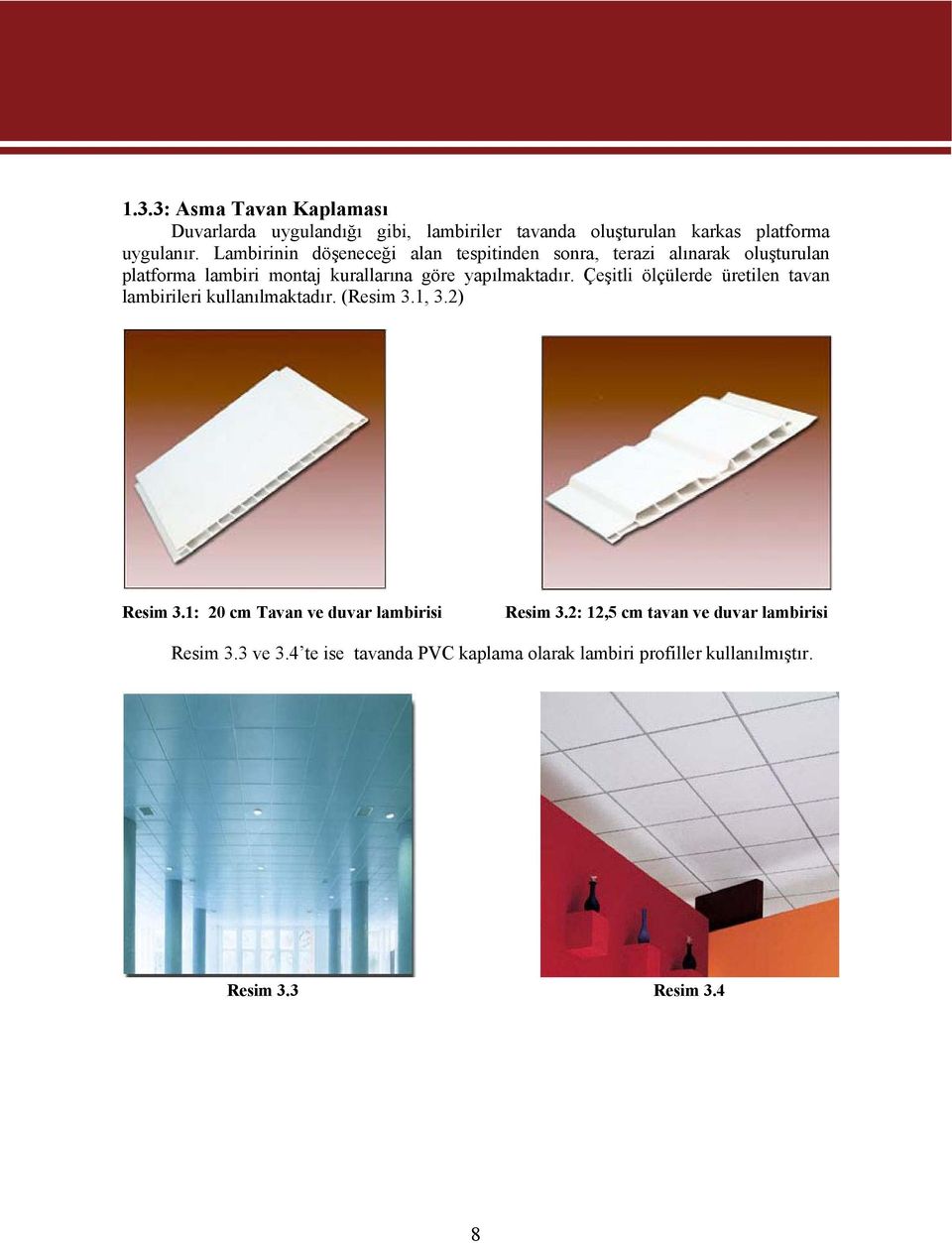 Çeşitli ölçülerde üretilen tavan lambirileri kullanılmaktadır. (Resim 3.1, 3.2) Resim 3.1: 20 cm Tavan ve duvar lambirisi Resim 3.