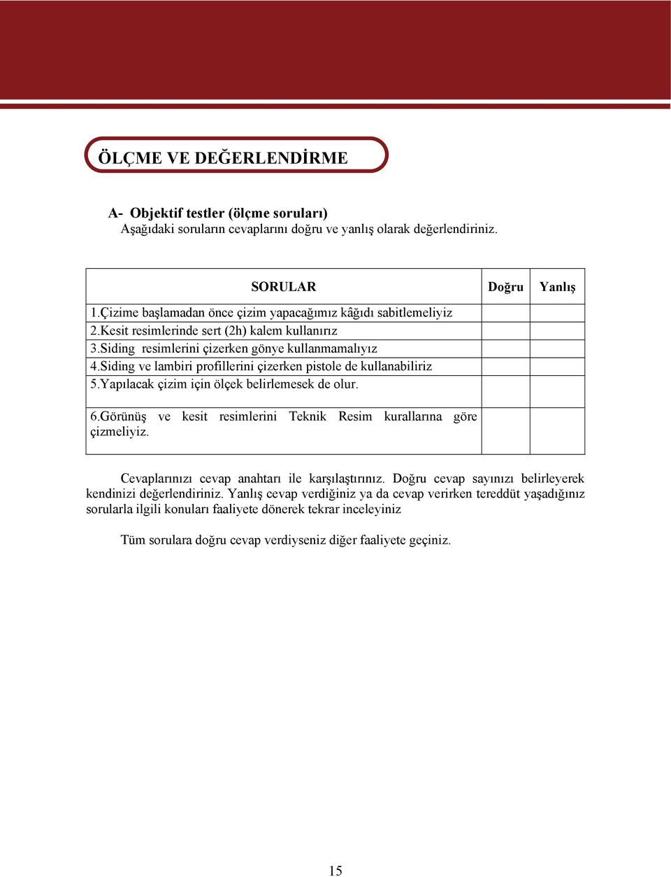 Siding ve lambiri profillerini çizerken pistole de kullanabiliriz 5.Yapılacak çizim için ölçek belirlemesek de olur. 6.Görünüş ve kesit resimlerini Teknik Resim kurallarına göre çizmeliyiz.