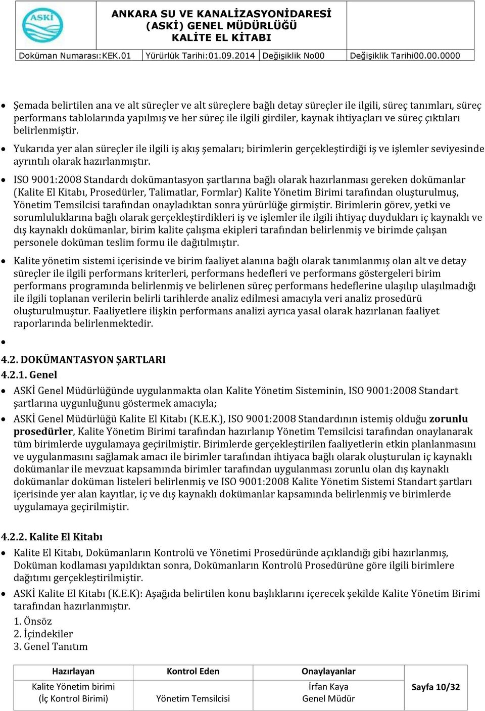 ISO 9001:2008 Standardı dokümantasyon şartlarına bağlı olarak hazırlanması gereken dokümanlar (Kalite El Kitabı, Prosedürler, Talimatlar, Formlar) Kalite Yönetim Birimi tarafından oluşturulmuş,