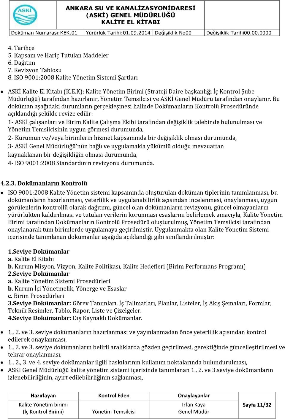 Bu doküman aşağıdaki durumların gerçekleşmesi halinde Dokümanların Kontrolü Prosedüründe açıklandığı şekilde revize edilir: 1- ASKİ çalışanları ve Birim Kalite Çalışma Ekibi tarafından değişiklik