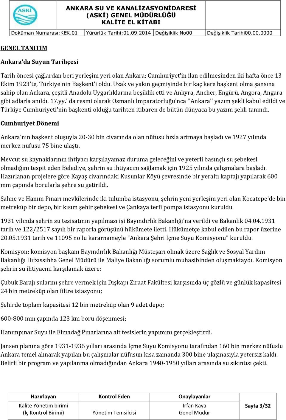 da resmi olarak Osmanlı İmparatorluğu'nca ''Ankara'' yazım şekli kabul edildi ve Türkiye Cumhuriyeti'nin başkenti olduğu tarihten itibaren de bütün dünyaca bu yazım şekli tanındı.