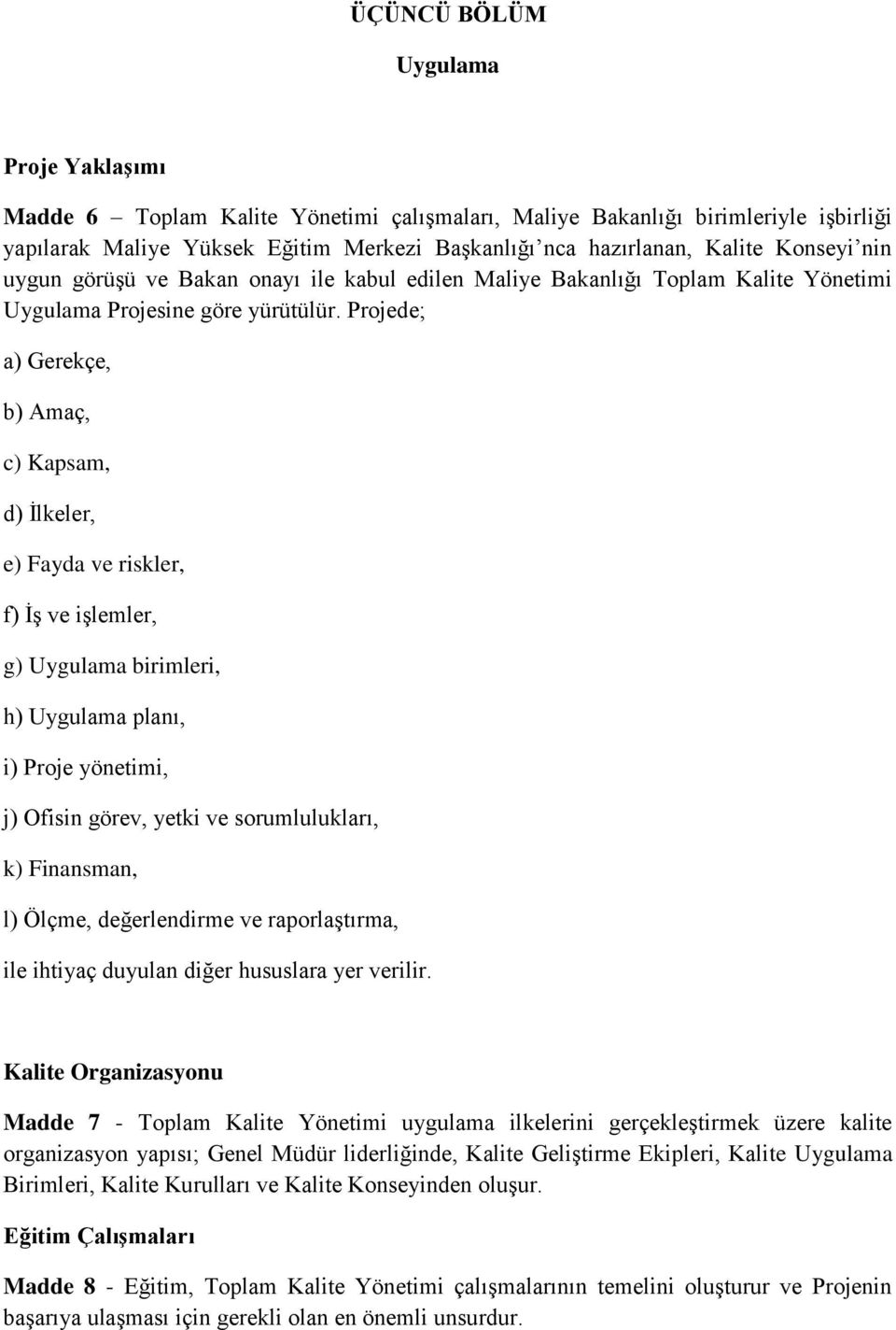 Projede; a) Gerekçe, b) Amaç, c) Kapsam, d) İlkeler, e) Fayda ve riskler, f) İş ve işlemler, g) Uygulama birimleri, h) Uygulama planı, i) Proje yönetimi, j) Ofisin görev, yetki ve sorumlulukları, k)