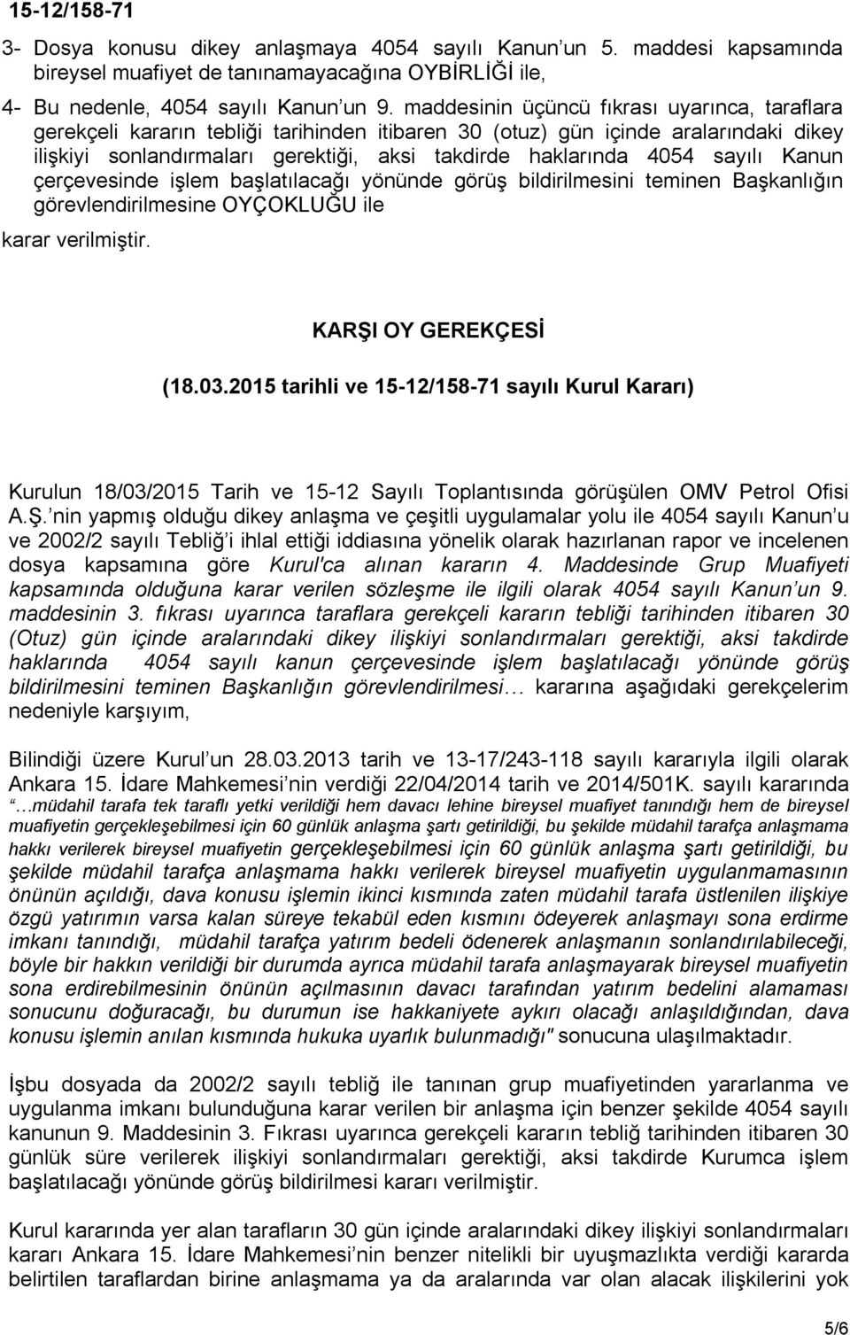 sayılı Kanun çerçevesinde işlem başlatılacağı yönünde görüş bildirilmesini teminen Başkanlığın görevlendirilmesine OYÇOKLUĞU ile karar verilmiştir. KARŞI OY GEREKÇESİ (18.03.