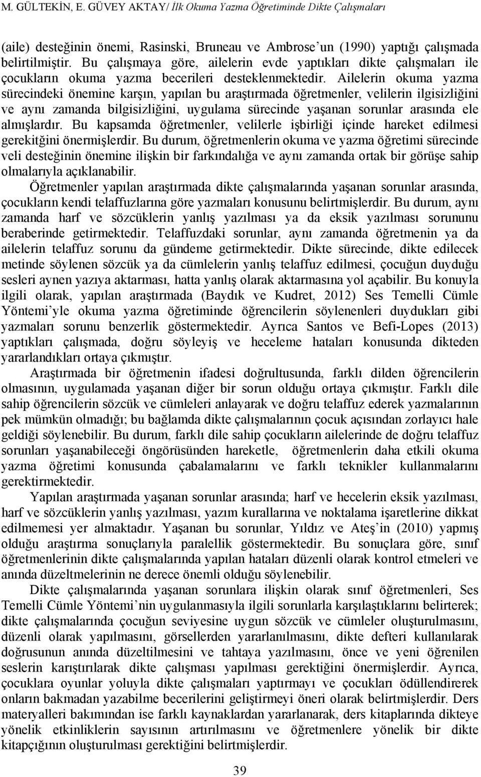 Ailelerin okuma yazma sürecindeki önemine karşın, yapılan bu araştırmada öğretmenler, velilerin ilgisizliğini ve aynı zamanda bilgisizliğini, uygulama sürecinde yaşanan sorunlar arasında ele