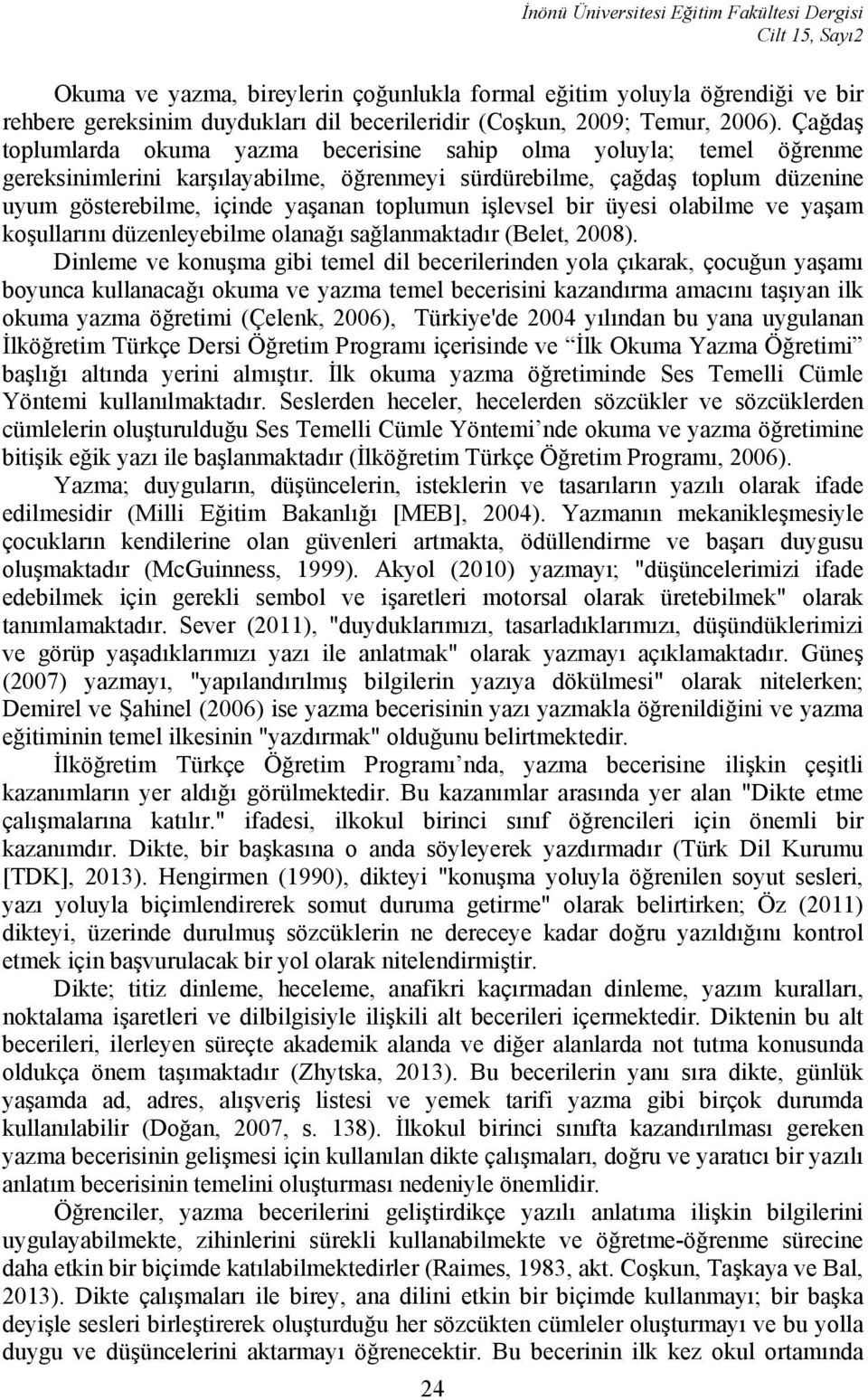 Çağdaş toplumlarda okuma yazma becerisine sahip olma yoluyla; temel öğrenme gereksinimlerini karşılayabilme, öğrenmeyi sürdürebilme, çağdaş toplum düzenine uyum gösterebilme, içinde yaşanan toplumun