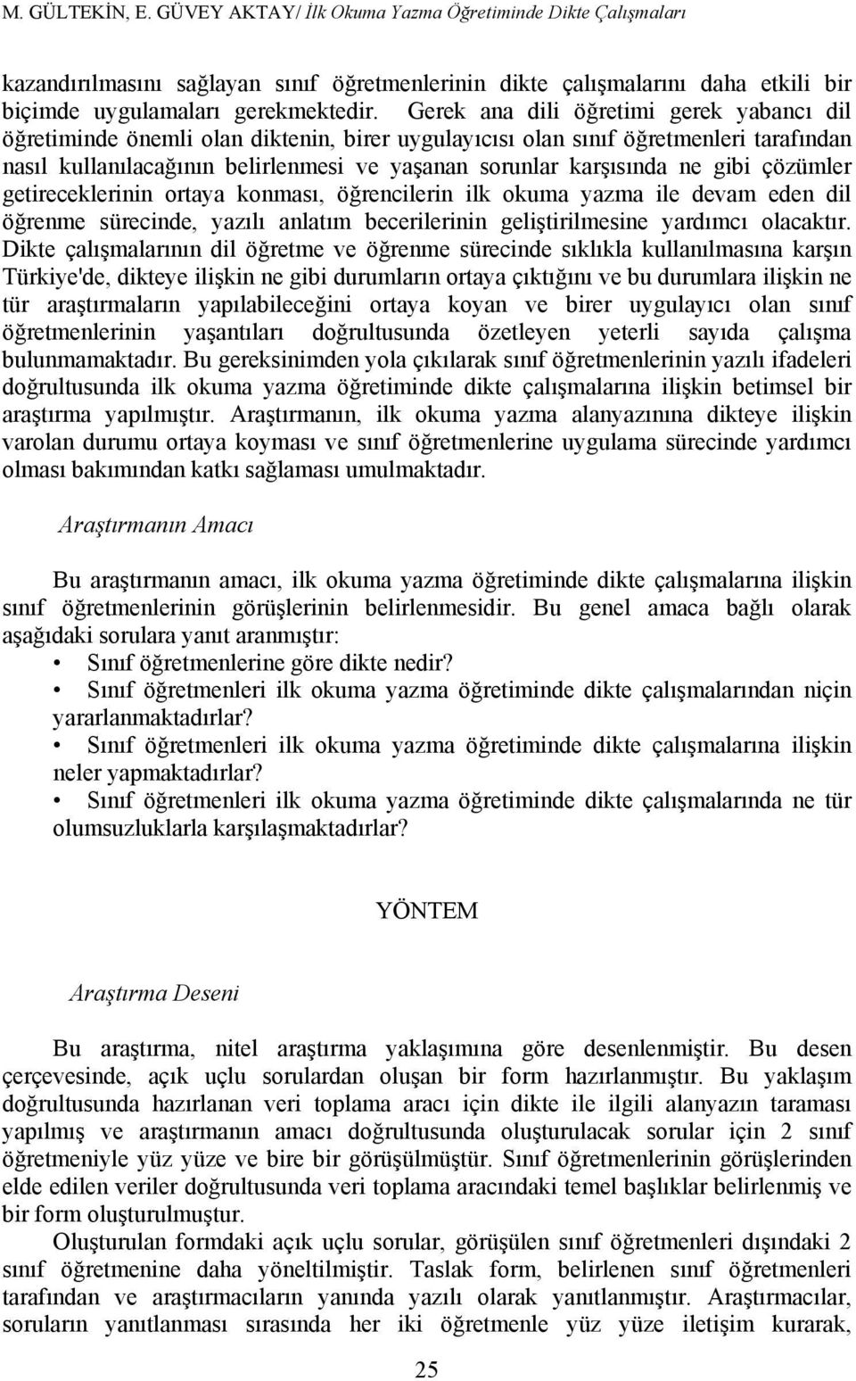 gibi çözümler getireceklerinin ortaya konması, öğrencilerin ilk okuma yazma ile devam eden dil öğrenme sürecinde, yazılı anlatım becerilerinin geliştirilmesine yardımcı olacaktır.