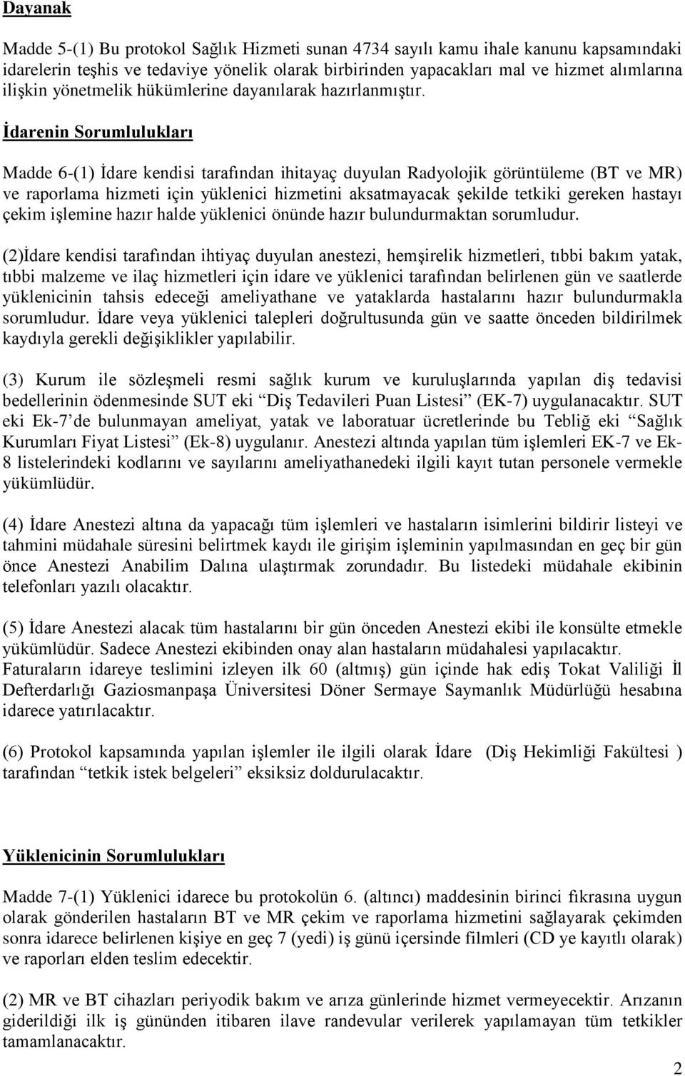 İdarenin Sorumlulukları Madde 6-(1) İdare kendisi tarafından ihitayaç duyulan Radyolojik görüntüleme (BT ve MR) ve raporlama hizmeti için yüklenici hizmetini aksatmayacak şekilde tetkiki gereken