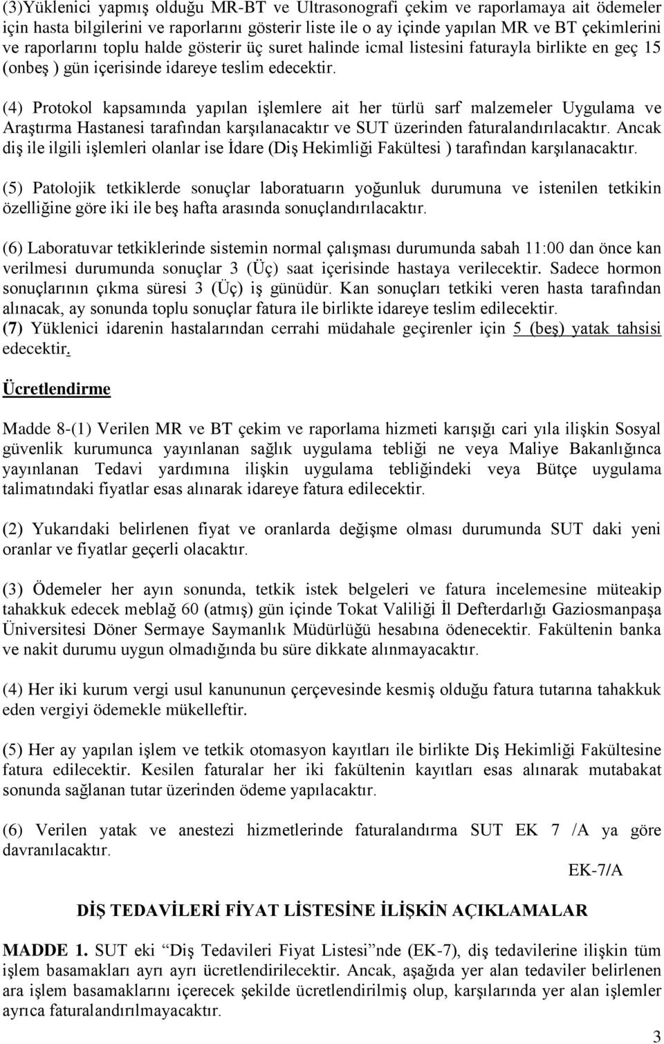 (4) Protokol kapsamında yapılan işlemlere ait her türlü sarf malzemeler Uygulama ve Araştırma Hastanesi tarafından karşılanacaktır ve SUT üzerinden faturalandırılacaktır.