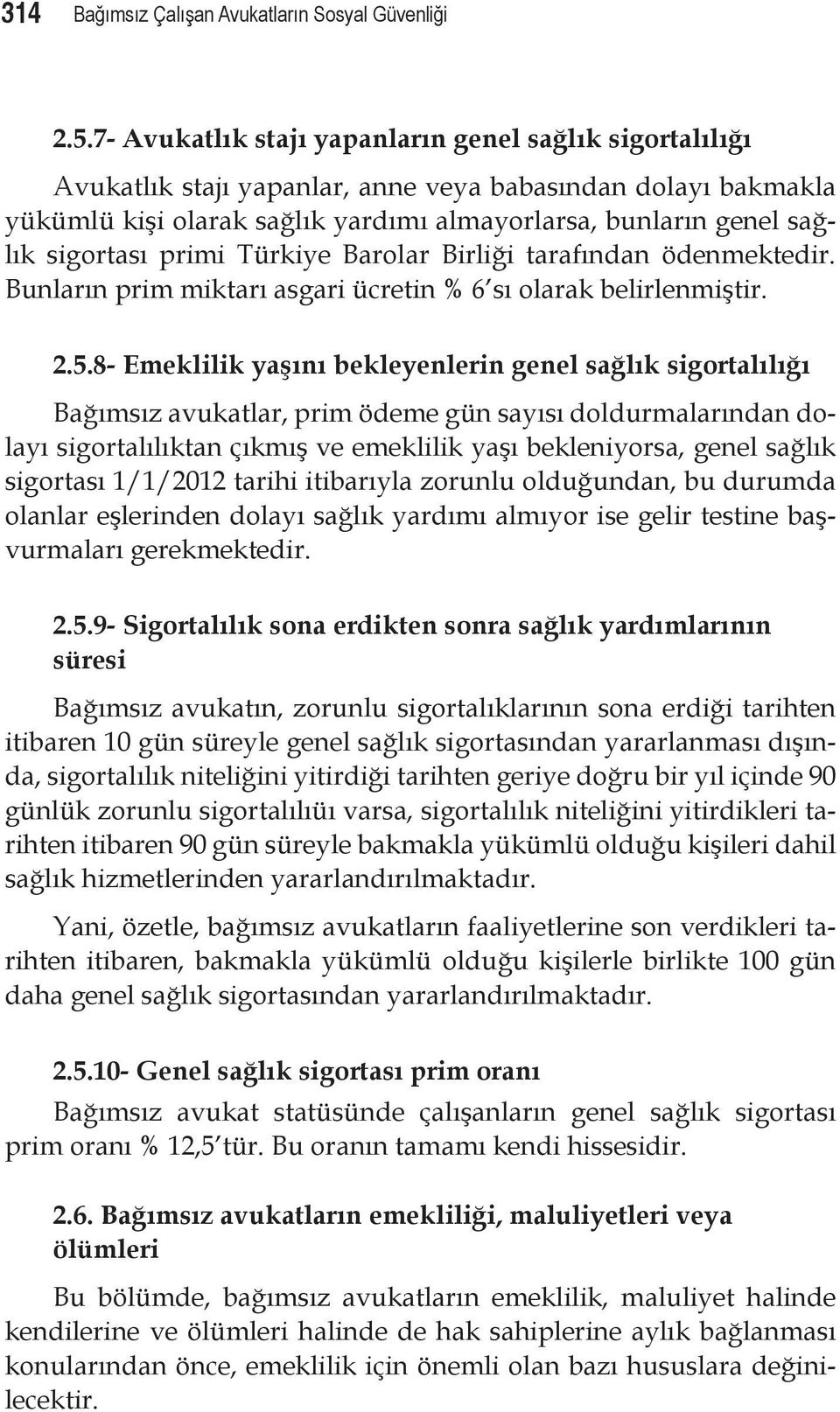 sigortası primi Türkiye Barolar Birliği tarafından ödenmektedir. Bunların prim miktarı asgari ücretin % 6 sı olarak belirlenmiştir. 2.5.