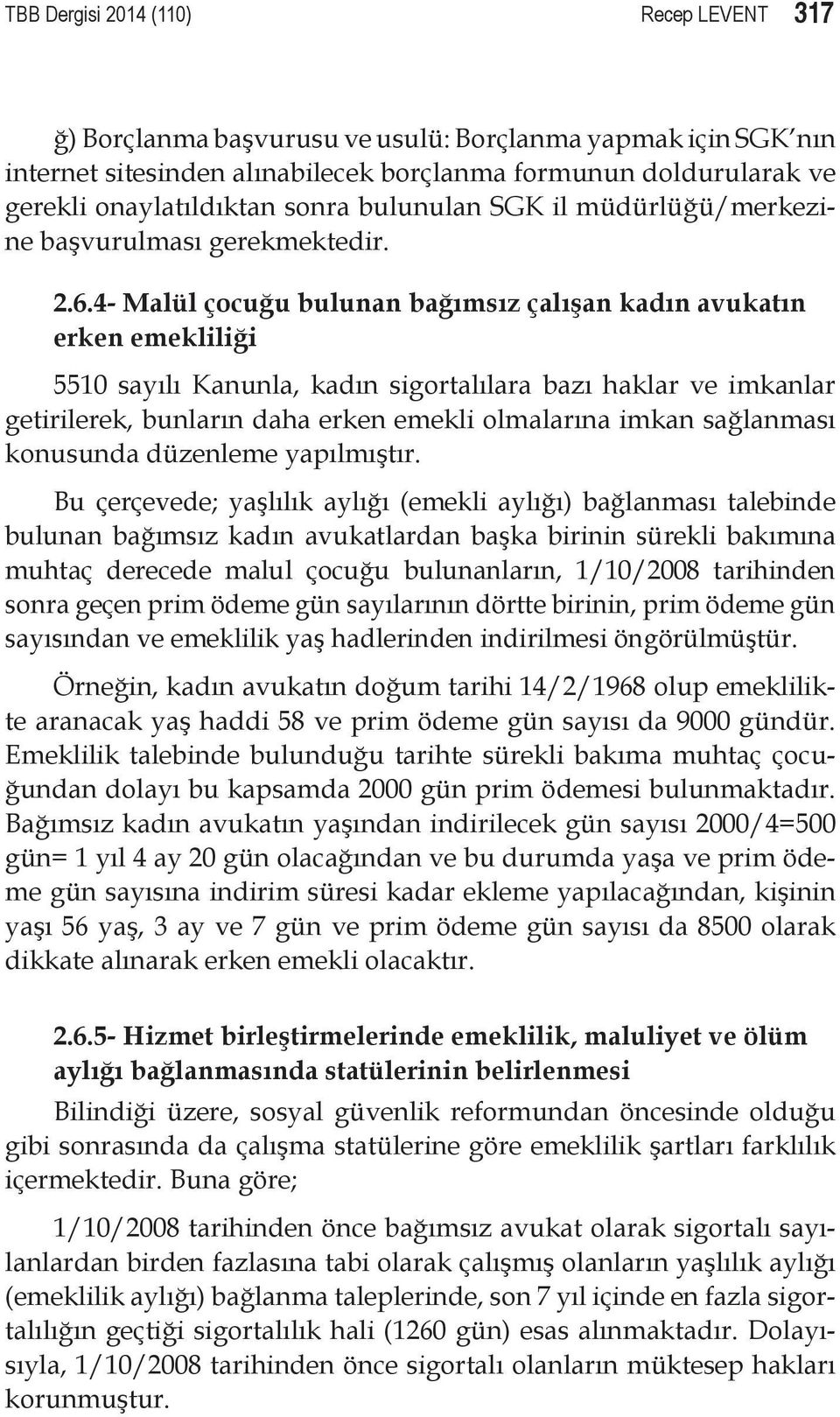 4- Malül çocuğu bulunan bağımsız çalışan kadın avukatın erken emekliliği 5510 sayılı Kanunla, kadın sigortalılara bazı haklar ve imkanlar getirilerek, bunların daha erken emekli olmalarına imkan