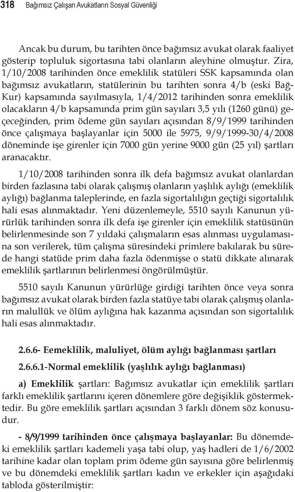 emeklilik olacakların 4/b kapsamında prim gün sayıları 3,5 yılı (1260 günü) geçeceğinden, prim ödeme gün sayıları açısından 8/9/1999 tarihinden önce çalışmaya başlayanlar için 5000 ile 5975,