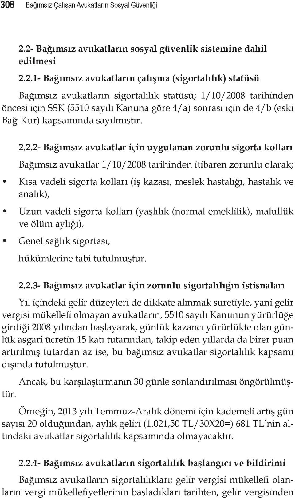 SSK (5510 sayılı Kanuna göre 4/a) sonrası için de 4/b (eski Bağ-Kur) kapsamında sayılmıştır. 2.