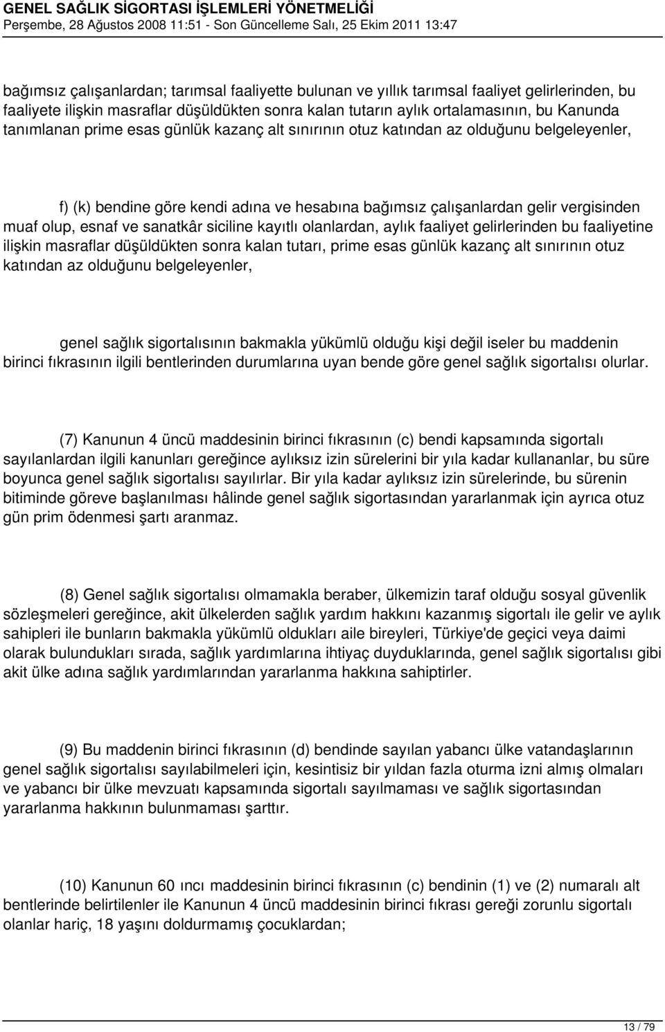 sanatkâr siciline kayıtlı olanlardan, aylık faaliyet gelirlerinden bu faaliyetine ilişkin masraflar düşüldükten sonra kalan tutarı, prime esas günlük kazanç alt sınırının otuz katından az olduğunu