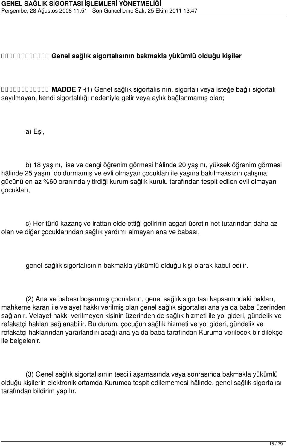 çalışma gücünü en az %60 oranında yitirdiği kurum sağlık kurulu tarafından tespit edilen evli olmayan çocukları, c) Her türlü kazanç ve irattan elde ettiği gelirinin asgari ücretin net tutarından